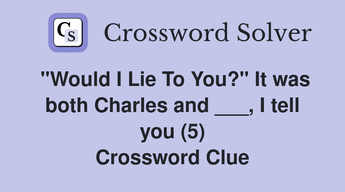 "Would I Lie To You?" It was both Charles and ___, I tell you (5